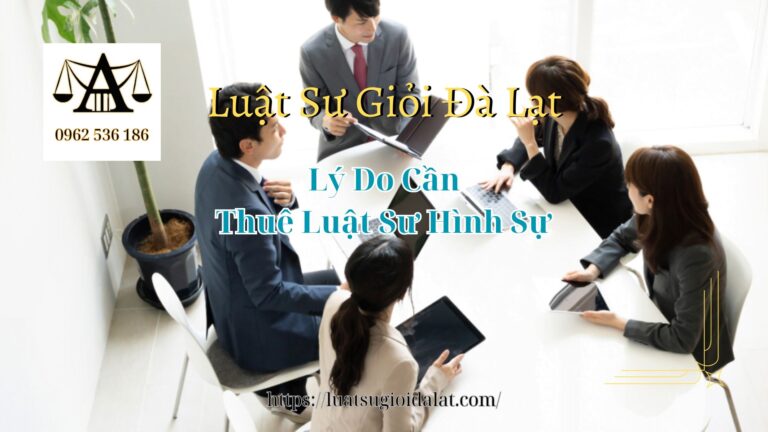 Lý Do Cần Thuê Luật Sư Hình Sự Tại Đà Lạt - Luật Sư Giỏi Đà Lạt 0962536186