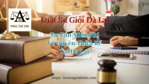 Tư Vấn Miễn Phí Về Quyền Thừa Kế Tại Đà Lạt Hỗ Trợ 247 Từ Văn Phòng Luật Sư Đà Lạt - Luật Sư Giỏi Đà Lạt 0962536186