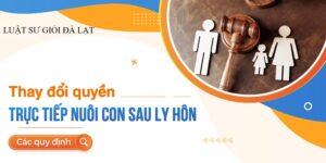 Tranh chấp thay đổi người trực tiếp nuôi con sau ly hôn tại Đà Lạt