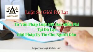 Tư Vấn Pháp Luật Đất Đai Miễn Phí Tại Đà Lạt Giải Pháp Uy Tín Cho Người Dân - Luật Sư Giỏi Đà Lạt 0962536186