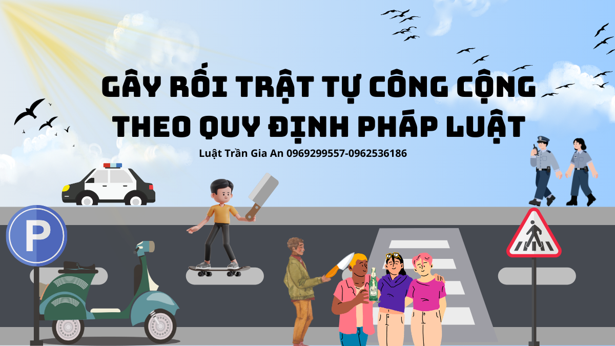 GÂY RỐI TRẬT TỰ CÔNG CỘNG THEO QUY ĐỊNH PHÁP LUẬT