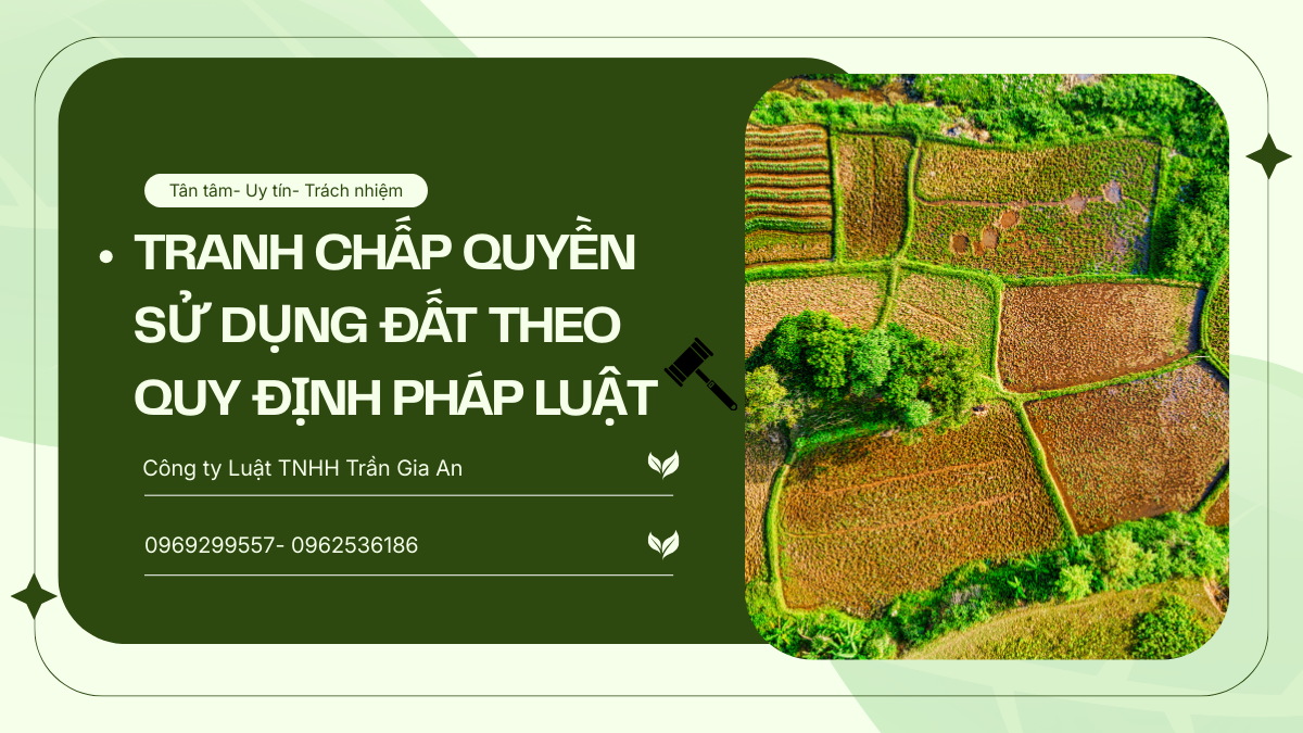 TRANH CHẤP QUYỀN SỬ DỤNG ĐẤT THEO QUY ĐỊNH PHÁP LUẬT