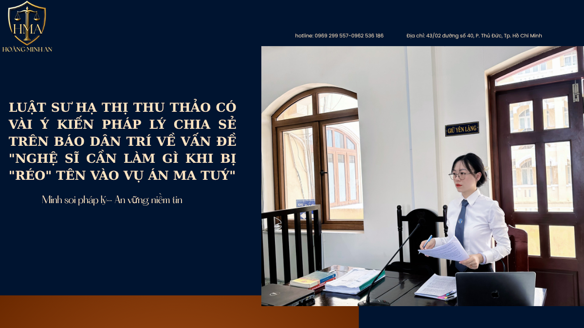LUẬT SƯ HẠ THỊ THU THẢO CÓ VÀI Ý KIẾN PHÁP LÝ CHIA SẺ TRÊN BÁO DÂN TRÍ VỀ VẤN ĐỀ “NGHỆ SĨ CẦN LÀM GÌ KHI BỊ “RÉO” TÊN VÀO VỤ ÁN MA TUÝ”