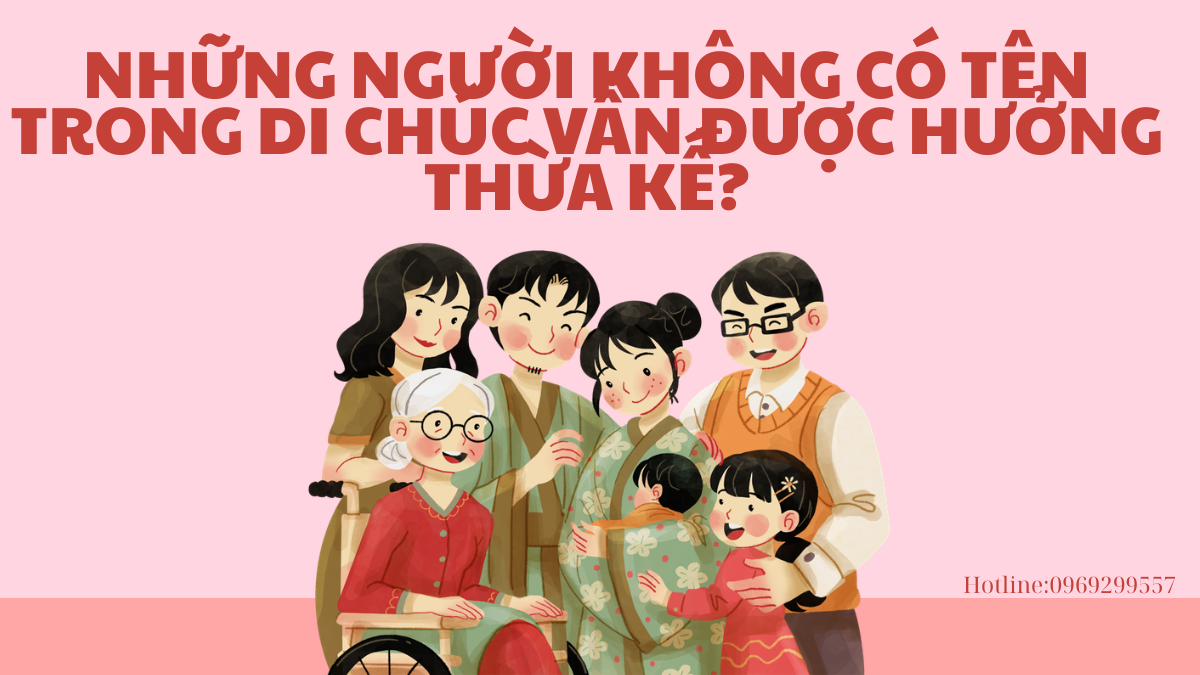 NHỮNG NGƯỜI KHÔNG CÓ TÊN TRONG DI CHÚC VẪN ĐƯỢC HƯỞNG THỪA KẾ?