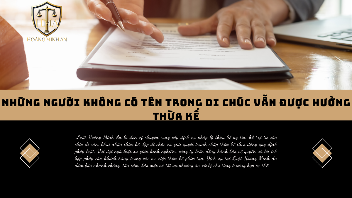 NHỮNG NGƯỜI KHÔNG CÓ TÊN TRONG DI CHÚC VẪN ĐƯỢC HƯỞNG THỪA KẾ?