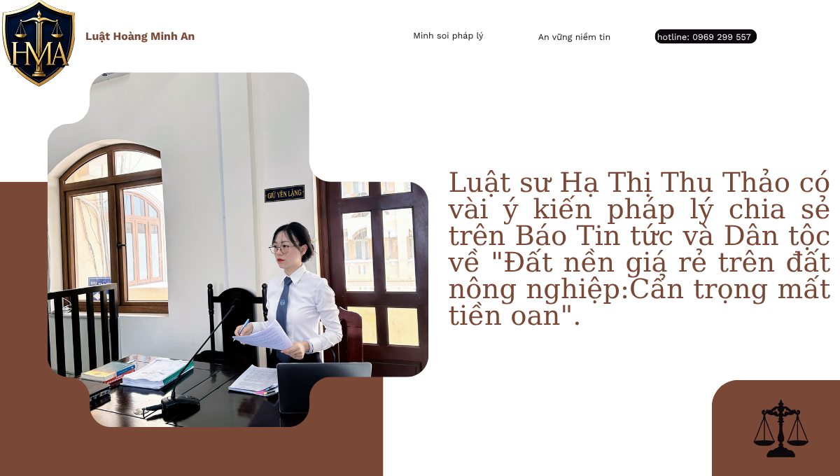 Luật sư Hạ Thị Thu Thảo có vài ý kiến pháp lý chia sẻ trên Báo Tin tức và Dân tộc về “Đất nền giá rẻ trên đất nông nghiệp: Cẩn trọng mất tiền oan”